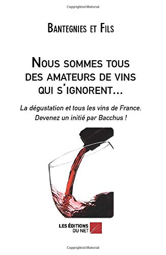 Télécharger Nous sommes tous des amateurs de vins qui s'ignorent...: La dégustation et tous les vins de France. Livre eBook France
