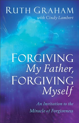 Forgiving My Father, Forgiving Myself: An Invitation to the Miracle