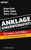 Anklage unerwünscht!: Korruption und Willkür in der deutschen Justiz