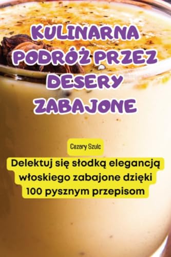 Kulinarna PodróŻ Przez Desery Zabajone (Polish Edition)