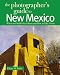 The Photographer's Guide to New Mexico: Where to Find Perfect Shots and How to Take Them