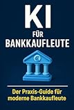 KI für Bankkaufleute: Wie Künstliche Intelligenz Beratung, Kreditprüfung, Sicherheit und Marketing im Bankwesen verändert – der Praxis-Guide für moderne Bankkaufleute