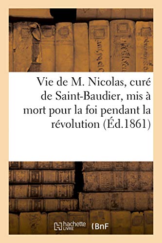 Vie de M. Nicolas, curé de Saint-Baudier, mis à mort pour la foi pendant la révolution (French Edition)