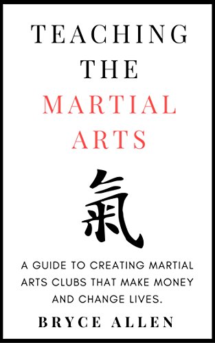 Télécharger Teaching the Martial Arts: A guide to creating martial arts clubs that make money and change lives. livre En ligne