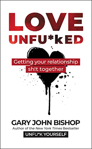 Love Unfu*ked: Getting Your Relationship Sh!t Together (Unfu*k Yourself series Book 5)