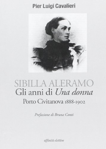 Sibilla Aleramo, gli anni di Una donna. Porto Civitanova 1888-1902 (Italian Edition)