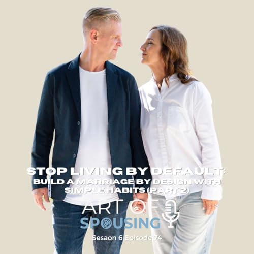 Stop Living By Default: Build a Marriage by Design with Simple Habits (Part 2)