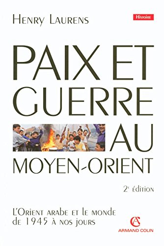 Paix et Guerre au Moyen-Orient: L'Orient arabe et le monde de 1945 à nos jours