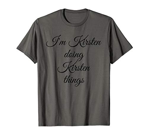 I'M KIRSTEN DOING KIRSTEN THINGS Funny Birthday Gift Idea T-Shirt