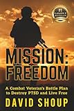 Mission: Freedom: A Combat Veteran's Battle Plan to Destroy PTSD and Live Free