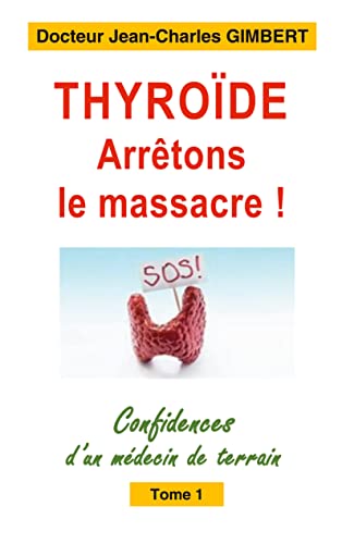 Thyroïde: arrêtons le massacre !: Confidences d'un médecin de terrain Tome 1