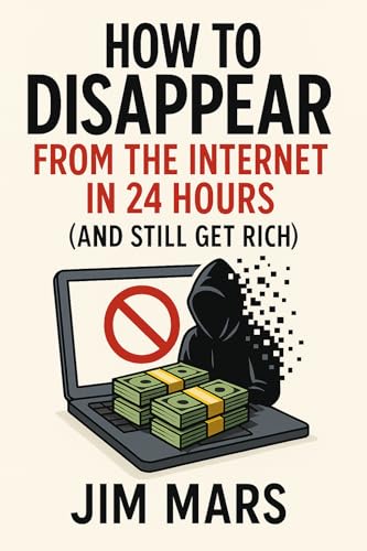 How to Disappear from the Internet in 24 Hours (And Still Get Rich) (Adventures, Vibes and Chaos: A Series of Reckless Experiments in Modern Living)