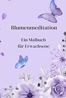 Blumenmeditation: Ein Malbuch für Erwachsene oder alle die Blumen lieben und abstrakte Figuren, eine Bunte Mischung aus 50 Ausmalbildern. (German Edition) B0F5VZ4DB4 Book Cover