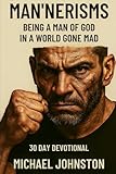 MAN'NERISMS: BEING A MAN OF GOD IN A WORLD GONE MAD