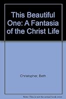 This Beautiful One: A Fantasia of the Christ Life B0007GY0Z8 Book Cover