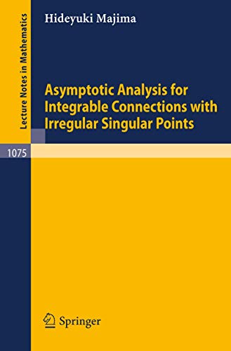 Asymptotic Analysis for Integrable Connections with Irregular Singular Points (Lecture Notes in Mathematics, 1075, Band 1075)