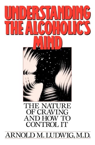Understanding the Alcoholic's Mind: The Nature of Craving and How to Control It