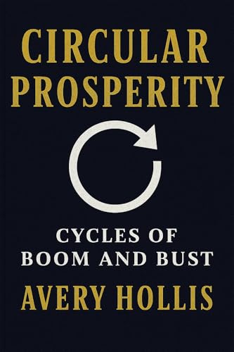 Prosperity is not a guarantee—it’s a cycle…  Circular Prosperity: Cycles of Boom and Bust by Avery Hollis
