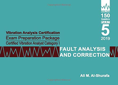 Vibration Analysis Certification Exam Preparation Package Certified Vibration Analyst Category I Fault Analysis and Correction: ISO 18436-2 CVA Level 1: Part 5 (CAT I PREP I SERIES Practice Tests)