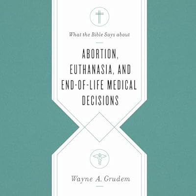 What the Bible Says About Abortion, Euthanasia, and End-of-Life Medical Decisions
