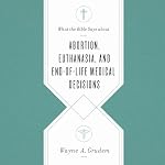 Cover of What the Bible Says about Abortion, Euthanasia, and End-of-Life Medical Decisions