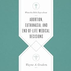 What the Bible Says About Abortion, Euthanasia, and End-of-Life Medical Decisions Audiolibro Por Wayne A. Grudem arte de portada