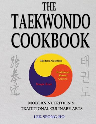 The Taekwondo Cookbook: Modern Nutrition & Traditional Culinary Arts - Fast & Easy Recipes to Enhance Training, Increase Stamina & Improve Recovery