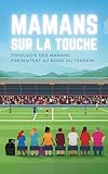  Mamans sur la touche : Typologie drôle et tendre des mamans au bord des terrains de foot de leurs enfants – Un livre humoristique sur la vie des ... entre matchs, goûters et émotions du week-end