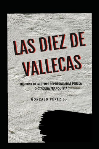 LAS DIEZ DE VALLECAS: MUJERES REPRESALIADAS POR LA DICTADURA FRANQUISTA