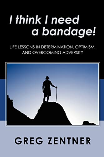 I think I need a bandage!: Life Lessons in Determination, Optimism, and Overcoming Adversity