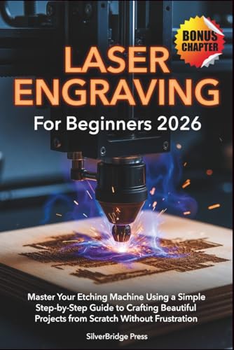 Laser Engraving For Beginners 2026: Master Your Etching Machine Using a Simple Step-by-Step Guide to Crafting Beautiful Projects from Scratch Without Frustration (Jargon-Free Manuals)