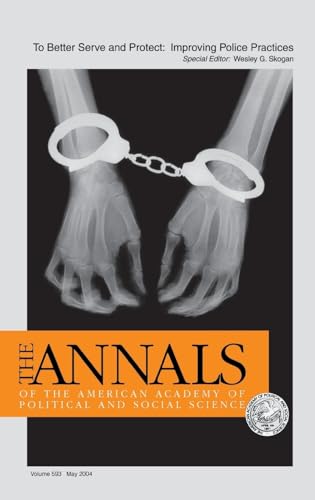 To Better Serve and Protect: Improving Police Practices (The ANNALS of the American Academy of Political and Social...