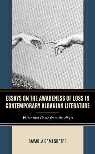 Essays on the Awareness of Loss in Contemporary Albanian Literature: Voices that Come from the Abyss