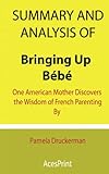  Summary and Analysis of Bringing Up Bébé: One American Mother Discovers the Wisdom of French Parenting By Pamela Druckerman