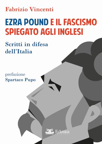 Ezra Pound e il fascismo spiegato agli inglesi. Scritti in difesa per l'It