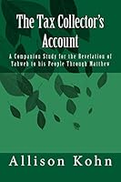 The Tax Collector's Account: A Companion Study for the Revelation of Yahweh to his people through Matthew 1717594069 Book Cover