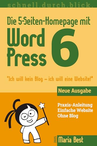 Die 5-Seiten-Homepage mit WordPress 6: \"Ich will kein Blog - Ich will eine Website!\" (Webseiten mit WordPress im schnell.durch.blick.)