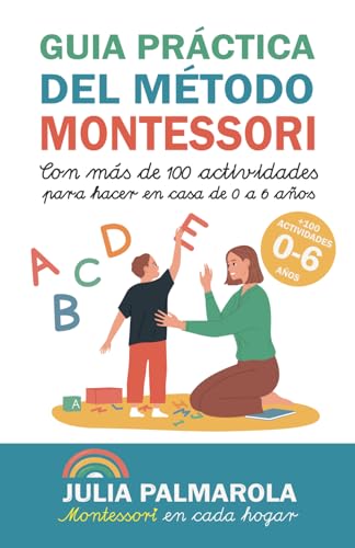 Guía práctica del Método Montessori: Con más de 100 actividades para hacer en casa de 0 a 6 años (Libros de Actividades Montessori en Casa y en Clase)