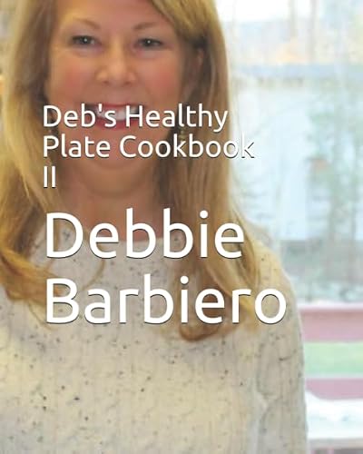 Deb's Healthy Plate Cookbook II (Deb's Healthy Plate Cookbook Reclaim Your Health Body Mind and Spirit)