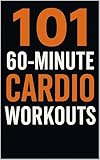  101 60-Minute Cardio Workouts: Full-Length Fat-Burning and Endurance Workouts to Build Strength, Stamina, and Serious Cardio Fitness (The 101 Workout Series) (English Edition)