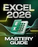 Microsoft Excel 2026 Mastery Guide for Beginners & Experts: The Complete Step-by-Step Manual to Master Formulas, XLOOKUP, PivotTables, Power Query, VBA Macros, and Automation