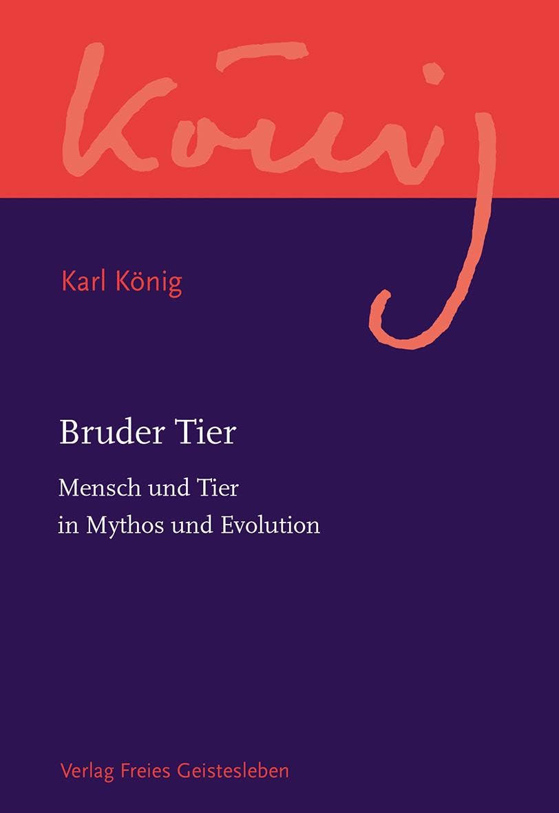 Bruder Tier: Mensch und Tier in Mythos und Evolution (Karl König Werkausgabe)