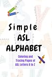  Simple ASL Alphabet: Coloring Pages of ASL Letters A to Z for Boys & Girls, Little Kids, Preschool and Kindergarten