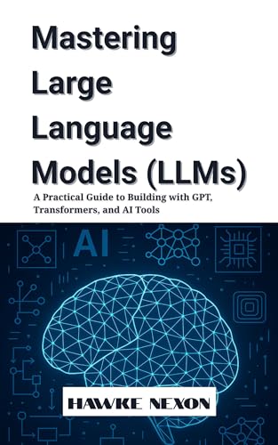 Mastering Large Language Models (LLMs): A Practical Guide to Buil...