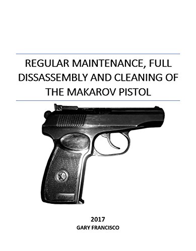 Regular Maintenance and Cleaning of the Makarov Pistol: Full teardown, cleaning, and reassembly with pictures (Firearm maintenance and cleaning manuals)