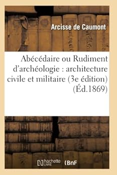 Paperback Abécédaire Ou Rudiment d'Archéologie: Architecture Civile Et Militaire 3e Édition [French] Book