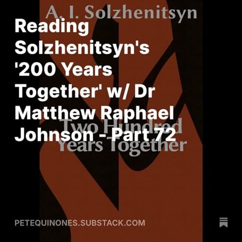 Page de couverture de Reading Solzhenitsyn's '200 Years Together' w/ Dr Matthew Raphael Johnson - Part 72