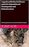 Augenkrankheiten bei Katzen natürlich behandeln mit Homöopathie und Schüsslersalzen: Ein homöopathischer und naturheilkundlicher Ratgeber