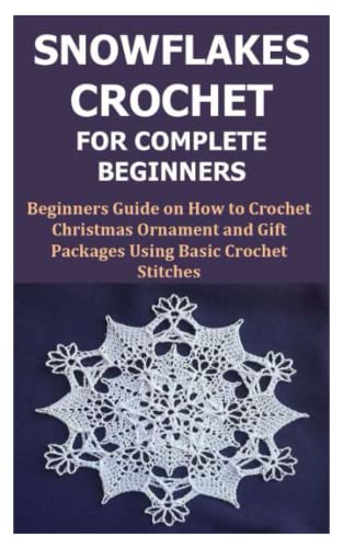 SNOWFLAKES CROCHET FOR COMPLETE BEGINNERS:...