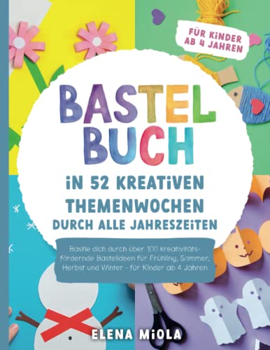 Bastelbuch – In 52 kreativen Themenwochen durch alle Jahreszeiten: Bastle...